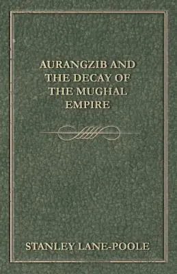Aurangzib a rozpad mughalskej ríše - Aurangzib and the Decay of the Mughal Empire