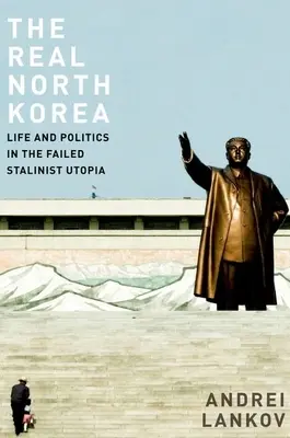 Skutočná Severná Kórea: Život a politika v neúspešnej stalinistickej utópii - The Real North Korea: Life and Politics in the Failed Stalinist Utopia