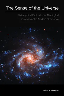 Zmysel vesmíru: Filozofická explikácia teologického záväzku v modernej kozmológii - The Sense of the Universe: Philosophical Explication of Theological Commitment in Modern Cosmology