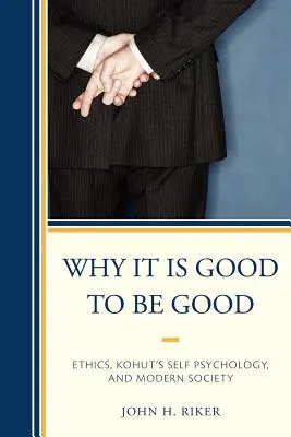 Prečo je dobré byť dobrý: Etika, Kohutova psychológia vlastného ja a moderná spoločnosť - Why It Is Good to Be Good: Ethics, Kohut's Self Psychology, and Modern Society