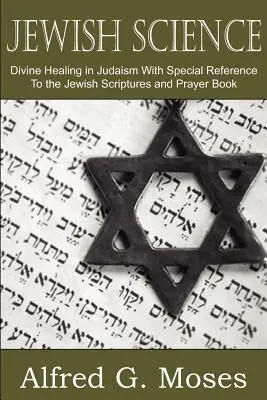 Židovská veda, božské uzdravovanie v judaizme s osobitným zreteľom na židovské Písmo a modlitebnú knihu - Jewish Science, Divine Healing in Judaism with Special Reference to the Jewish Scriptures and Prayer Book