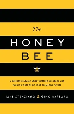 Medová včela: A Business Parable About Getting Un-stuck and Prevziať kontrolu nad svojou finančnou budúcnosťou - The Honey Bee: A Business Parable About Getting Un-stuck and Taking Control of Your Financial Future