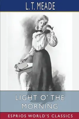 Light O' the Morning (Esprios Classics): Príbeh írskeho dievčaťa - Light O' the Morning (Esprios Classics): The Story of an Irish Girl