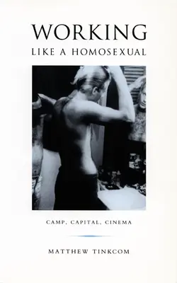 Pracovať ako homosexuál: Tábor, kapitál a kino - Working Like a Homosexual: Camp, Capital, and Cinema