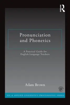 Výslovnosť a fonetika: Praktická príručka pre učiteľov anglického jazyka - Pronunciation and Phonetics: A Practical Guide for English Language Teachers