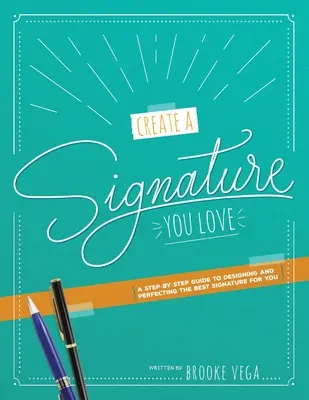 Vytvorte si podpis, ktorý milujete: Sprievodca krok za krokom, ako navrhnúť a zdokonaliť najlepší podpis pre vás - Create A Signature You Love: A Step-by-step Guide to Designing and Perfecting the Best Signature for You