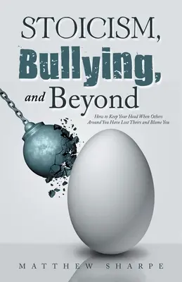 Stoicizmus, šikanovanie a iné: Ako si zachovať hlavu, keď ostatní okolo vás stratili hlavu a obviňujú vás - Stoicism, Bullying, and Beyond: How to Keep Your Head When Others Around You Have Lost Theirs and Blame You