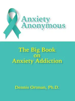 Anonymná úzkostná závislosť: Veľká kniha o úzkostnej závislosti - Anxiety Anonymous: The Big Book on Anxiety Addiction