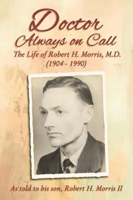 Lekár vždy na telefóne: Morris, M.D., ako ho vyrozprával svojmu synovi Robertovi H. Morrisovi II. - Doctor Always on Call: The Life of Robert H. Morris, M.D. as Told to His Son, Robert H. Morris II