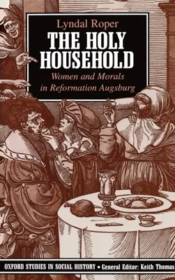 Svätá domácnosť: Ženy a morálka v reformačnom Augsburgu - The Holy Household: Women and Morals in Reformation Augsburg