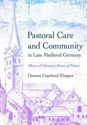 Pastoračná starostlivosť a komunita v neskorostredovekom Nemecku: Zrkadlo kňazov Alberta z Diessenu - Pastoral Care and Community in Late Medieval Germany: Albert of Diessen's Mirror of Priests