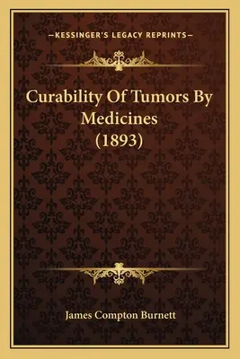 Curability of Tumors By Medicines (1893) - Curability Of Tumors By Medicines (1893)