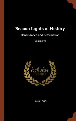 Majákové svetlá histórie: Renesancia a reformácia; VI. diel - Beacon Lights of History: Renaissance and Reformation; Volume VI