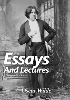 Eseje a prednášky: Eseje a prednášky Oscara Wildea: Svet je javisko a hra je zle obsadená - Essays and Lectures: A collection of Essays & Lectures by Oscar Wilde: The world is a stage and the play is badly cast