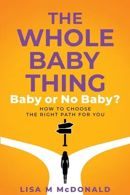 Celá vec s dieťaťom: Dieťa alebo žiadne dieťa? Ako si vybrať tú správnu cestu pre vás - The Whole Baby Thing: Baby or No Baby? How to Choose the Right Path for You