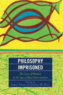 Filozofia vo väzení: Láska k múdrosti vo veku masového väznenia - Philosophy Imprisoned: The Love of Wisdom in the Age of Mass Incarceration