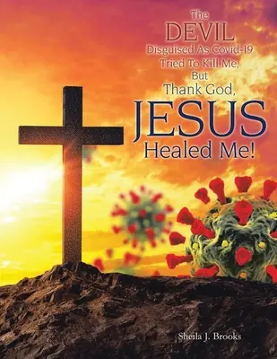 Diabol prezlečený za Covida - 19 sa ma pokúsil zabiť, ale vďaka Bohu, Ježiš ma uzdravil! - The Devil Disguised as Covid-19 Tried to Kill Me, but Thank God, Jesus Healed Me!