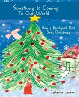 Niečo prichádza na náš svet: Ako vidí Vianoce vták na dvore - Something Is Coming To Our World: How A Backyard Bird Sees Christmas