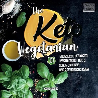 Keto vegetarián: 101 chutných receptov s nízkym obsahom rastlinných, vaječných a mliečnych výrobkov pre ketogénnu diétu (vydanie len s receptami) - The Keto Vegetarian: 101 Delicious Low-Carb Plant-Based, Egg & Dairy Recipes For A Ketogenic Diet (Recipe-Only Edition)