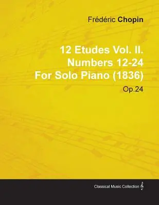12 Etudy II. zväzok. Čísla 12-24 od O. D. Rica Chopina pre sólový klavír (1836) op. 25 - 12 Etudes Vol. II. Numbers 12-24 by Fr D Ric Chopin for Solo Piano (1836) Op.25