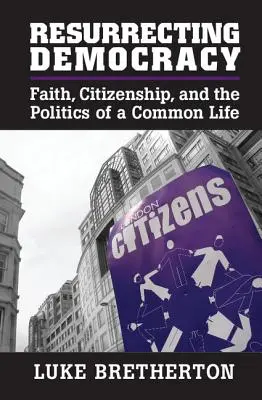 Vzkriesenie demokracie: Viera, občianstvo a politika spoločného života - Resurrecting Democracy: Faith, Citizenship, and the Politics of a Common Life