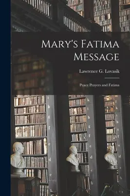 Máriino fatimské posolstvo: (Lovasik Lawrence G. (Lawrence George)) - Mary's Fatima Message: Peace Prayers and Fatima (Lovasik Lawrence G. (Lawrence George))