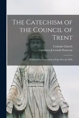 Katechizmus Tridentského koncilu: Vydané na príkaz pápeža Pia Piateho - The Catechism of the Council of Trent: Published by Command of Pope Pius the Fifth