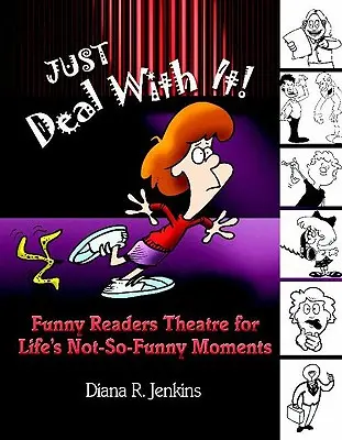 Just Deal with It! Vtipné čitateľské divadlo pre nie príliš vtipné momenty v živote - Just Deal with It!: Funny Readers Theatre for Life's Not-So-Funny Moments