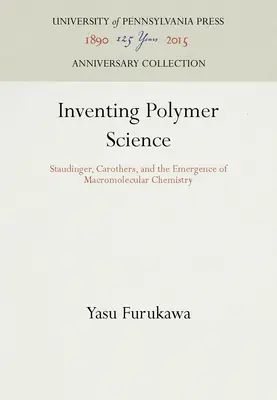 Vynaliezanie vedy o polyméroch: Staudinger, Carothers a vznik makromolekulárnej chémie - Inventing Polymer Science: Staudinger, Carothers, and the Emergence of Macromolecular Chemistry
