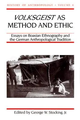 Volksgeist ako metóda a etika: Eseje o boazijskej etnografii a nemeckej antropologickej tradícii, zväzok 8 - Volksgeist as Method and Ethic: Essays on Boasian Ethnography and the German Anthropological Tradition Volume 8