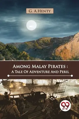 Medzi malajskými pirátmi: Príbeh o dobrodružstve a nebezpečenstve - Among Malay Pirates: A Tale Of Adventure And Peril