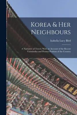 Kórea a jej susedia: Rozprávanie o cestovaní s opisom nedávnych zmien a súčasného postavenia krajiny - Korea & Her Neighbours: A Narrative of Travel, With an Account of the Recent Vicissitudes and Present Position of the Country