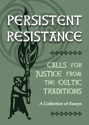 Vytrvalý odpor: Vyzvania k spravodlivosti z keltských tradícií: Zborník esejí - Persistent Resistance: Calls for Justice from the Celtic Traditions: A Collection of Essays