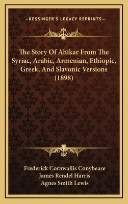 Príbeh o Ahikarovi zo sýrskej, arabskej, arménskej, etiópskej, gréckej a slovanskej verzie (1898) - The Story Of Ahikar From The Syriac, Arabic, Armenian, Ethiopic, Greek, And Slavonic Versions (1898)