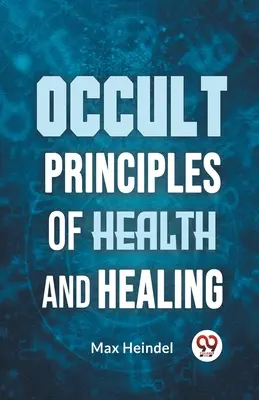 Okultné princípy zdravia a liečenia - Occult Principles Of Health And Healing