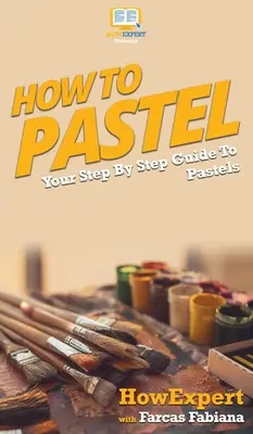 Ako pastelovať: Váš sprievodca pastelmi krok za krokom - How To Pastel: Your Step By Step Guide to Pastels
