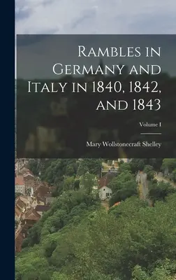 Potulky po Nemecku a Taliansku v rokoch 1840, 1842 a 1843; I. diel - Rambles in Germany and Italy in 1840, 1842, and 1843; Volume I