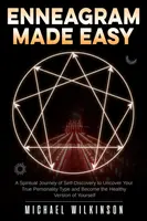 Enneagram Made Easy: Duchovná cesta sebapoznávania, ako odhaliť svoj skutočný typ osobnosti a stať sa zdravou verziou seba samého - Enneagram Made Easy: A Spiritual Journey of Self-Discovery to Uncover Your True Personality Type and Become the Healthy Version of Yourself