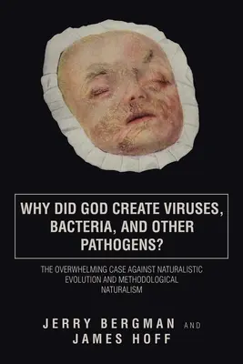 Prečo Boh stvoril vírusy, baktérie a iné patogény? Prevratné argumenty proti naturalistickej evolúcii a metodologickému naturalizmu - Why Did God Create Viruses, Bacteria, and Other Pathogens?: The Overwhelming Case Against Naturalistic Evolution and Methodological Naturalism