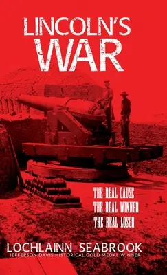 Lincolnova vojna: Skutočná príčina, skutočný víťaz, skutočný porazený - Lincoln's War: The Real Cause, the Real Winner, the Real Loser