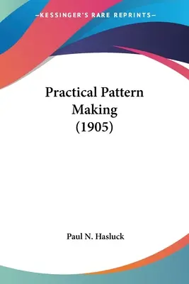 Praktická výroba vzorov (1905) - Practical Pattern Making (1905)