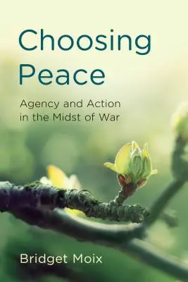 Voľba mieru: Uprostred vojny: Agentúra a akcia - Choosing Peace: Agency and Action in the Midst of War
