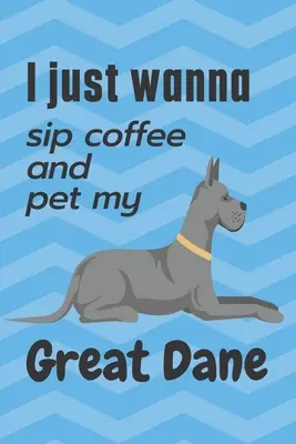 Chcem len popíjať kávu a hladkať svoju nemeckú dogu: Pre fanúšikov nemeckých dogov - I just wanna sip coffee and pet my Great Dane: For Great Dane Dog Fans