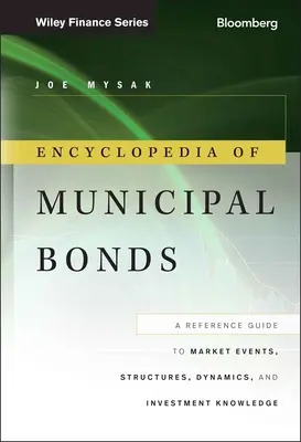 Encyklopédia komunálnych dlhopisov: Referenčný sprievodca udalosťami, štruktúrami, dynamikou a znalosťami o investíciách na trhu - Encyclopedia of Municipal Bonds: A Reference Guide to Market Events, Structures, Dynamics, and Investment Knowledge