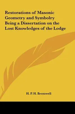 Obnovenie slobodomurárskej geometrie a symboliky ako dizertácia o stratených vedomostiach lóže - Restorations of Masonic Geometry and Symbolry Being a Dissertation on the Lost Knowledges of the Lodge