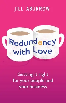 Zbytočnosť s láskou: Vychádzajte z toho, čo je správne pre vašich ľudí a vašu firmu - Redundancy with Love: Getting It Right for Your People and Your Business