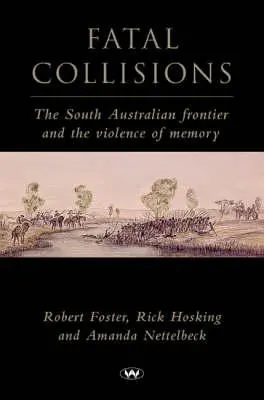 Osudové zrážky: Južnoaustrálska hranica a násilie pamäti - Fatal Collisions: The South Australian frontier and the violence of memory
