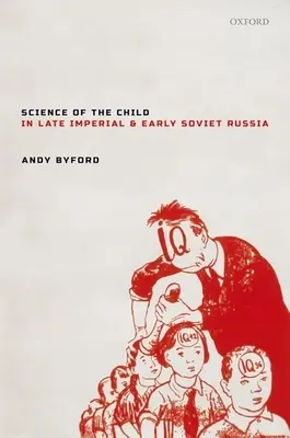 Veda o dieťati v neskorom cárskom a ranom sovietskom Rusku - Science of the Child in Late Imperial and Early Soviet Russia