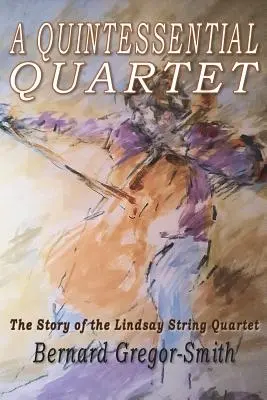 Kvintesenciálne kvarteto: Príbeh Lindsayho sláčikového kvarteta (The Story of the Lindsay String Quartet) - A Quintessential Quartet: The Story of the Lindsay String Quartet