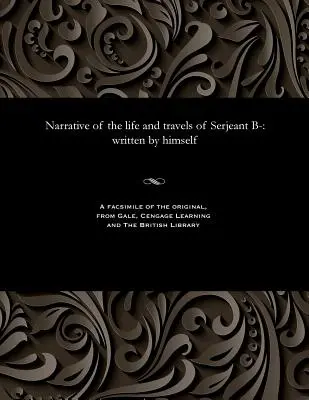 Rozprávanie o živote a cestách seržanta B-: napísané ním samým - Narrative of the Life and Travels of Serjeant B-: Written by Himself